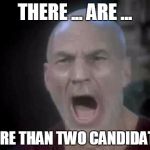 picard yelling | THERE ... ARE ... MORE THAN TWO CANDIDATES | image tagged in picard yelling | made w/ Imgflip meme maker