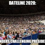 Bernie Sanders Crowd | DATELINE 2020:; BERNIE SANDERS CHALLENGING PRESIDENT DRUMF! | image tagged in bernie sanders crowd | made w/ Imgflip meme maker