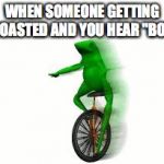 dat boi | WHEN SOMEONE GETTING ROASTED AND YOU HEAR "BOI" | image tagged in dat boi | made w/ Imgflip meme maker