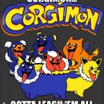 Corgimon | CORGIMON... GOTTA LEASH 'EM ALL | image tagged in corgimon | made w/ Imgflip meme maker