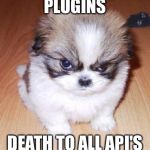 Fluffy Destroyer of Worlds | PLUGINS; DEATH TO ALL API'S | image tagged in fluffy destroyer of worlds | made w/ Imgflip meme maker
