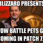 Come on blizz, give us what we want! | BLIZZARD PRESENTS; WOW BATTLE PETS GO! COMING IN PATCH 7.1 | image tagged in you think you do but you don't,pokemon go,blizzard,wow,legion,darko2375 | made w/ Imgflip meme maker