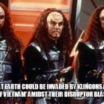 Echoes of (Klingon) Vietnam | "YOU GET THE SENSE THAT EARTH COULD BE INVADED BY KLINGONS AND SOME EDITORIALIST WOULD HEAR 'ECHOES OF VIETNAM' AMIDST THEIR DISRUPTOR BLASTS." - JONAH GOLDBERG | image tagged in star trek klingon warriors | made w/ Imgflip meme maker