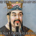 Confucious say... | TAKE THE "IOU" FROM MY NAME; RESULT IS 2016 ELECTION | image tagged in confucious say,election,2016 election | made w/ Imgflip meme maker