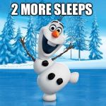 Frozen Olaff | 2 MORE SLEEPS | image tagged in frozen olaff | made w/ Imgflip meme maker