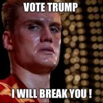 ivan drago | VOTE TRUMP; I WILL BREAK YOU ! | image tagged in ivan drago | made w/ Imgflip meme maker