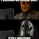 Still Waiting | POKEMON GO SINGAPORE? STILL WAITING | image tagged in still waiting | made w/ Imgflip meme maker