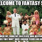 Fantasy Island | WELCOME TO FANTASY SIT; WHERE WE THINK WE CAN CLOSE NON-DECISION MAKERS THAT DON'T HAVE ENOUGH TECHS AND NO PAIN | image tagged in fantasy island,sales | made w/ Imgflip meme maker