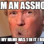 Donald Trump | I AM AN ASSHOLE; EVEN MY NAME HAS 1 IN IT ( RUMP ) | image tagged in donald trump | made w/ Imgflip meme maker