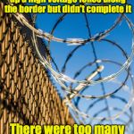 Electric border fence | The government started putting up a high voltage fence along the border but didn't complete it; There were too many people dead against it | image tagged in border,wall | made w/ Imgflip meme maker