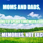 beautiful nature | MOMS AND DADS, MAKE TIME TO SPEND TIME WITH YOUR KIDS. MAKE MEMORIES, NOT EXCUSES. | image tagged in beautiful nature | made w/ Imgflip meme maker
