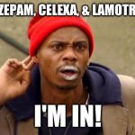 Tyrone Biggums | CLONAZEPAM, CELEXA, & LAMOTRIGINE? I'M IN! | image tagged in tyrone biggums | made w/ Imgflip meme maker