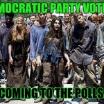 JobZombies | DEMOCRATIC PARTY VOTERS; COMING TO THE POLLS. | image tagged in jobzombies | made w/ Imgflip meme maker