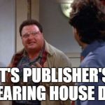 Newman goes off here | IT'S PUBLISHER'S CLEARING HOUSE DAY! | image tagged in newman,seinfeld | made w/ Imgflip meme maker