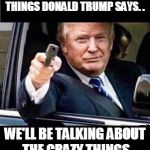 Danger Trump - with gun | SOON WE WON'T JUST BE TALKING ABOUT THE CRAZY THINGS DONALD TRUMP SAYS. . WE'LL BE TALKING ABOUT THE CRAZY THINGS HE ACTUALLY DOES. . . . | image tagged in trump,2016,hillary clinton,meme,crazy,donald trump | made w/ Imgflip meme maker