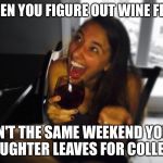Who Knows?! Wine Girl | WHEN YOU FIGURE OUT WINE FEST; ISN'T THE SAME WEEKEND YOUR DAUGHTER LEAVES FOR COLLEGE | image tagged in who knows wine girl | made w/ Imgflip meme maker