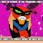 Brak | WHEN I WAS IN SCHOOL, IN THE YEARBOOK
I WAS VOTED; "MOST LIKELY TO FORGET WHAT HE WAS VOTED!!!" | image tagged in brak | made w/ Imgflip meme maker