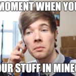 that moment when you die in minecraft | THAT MOMENT WHEN YOU LOSE ALL YOUR STUFF IN MINECRAFT | image tagged in that moment when you die in minecraft | made w/ Imgflip meme maker
