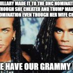 like seriously, everybody cheats nowdays..... | IF HILLARY MADE IT TO THE DNC NOMINATION EVEN THOUGH SHE CHEATED AND TRUMP MADE IT TO THE GOP NOMINATION EVEN THOUGH HER WIFE CHEATED TOO; CAN WE HAVE OUR GRAMMY BACK? | image tagged in milli vanilli,melania trump,cheating,hillary clinton | made w/ Imgflip meme maker