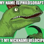 Philosoraptor | IF MY NAME IS PHILOSORAPTOR; ISN'T MY NICKNAME VELOCIPHY? | image tagged in philosoraptor,scumbag | made w/ Imgflip meme maker