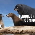 Gerald 1 | LEAGUE OF LEGENDS COMMUNITY; ME | image tagged in gerald 1 | made w/ Imgflip meme maker