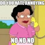Family Guy  | HEY YOU DO YOU HATE ANNOYING PEOPLE? NO NO NO | image tagged in family guy | made w/ Imgflip meme maker