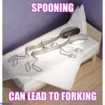 Is it bad to repost if it's your own? | SPOONING; CAN LEAD TO FORKING | image tagged in spooning,memes,funny memes,forking | made w/ Imgflip meme maker