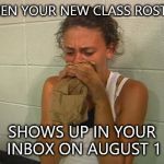 Don't Panic  | WHEN YOUR NEW CLASS ROSTER; SHOWS UP IN YOUR INBOX ON AUGUST 1 | image tagged in don't panic | made w/ Imgflip meme maker