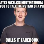 bad luck zuckerberg | CREATES FACELESS MULTINATIONAL APP FOR YOU TO TALK TO INSTEAD OF A PERSON; CALLS IT FACEBOOK | image tagged in bad luck zuckerberg | made w/ Imgflip meme maker
