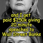 'Dedication' to 'public service' | I've been dedicated to public service; and I get paid $250k giving 20 minute speeches to Wall Street Banks | image tagged in hillary winking | made w/ Imgflip meme maker