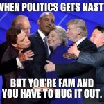 Hug it out  | WHEN POLITICS GETS NASTY; BUT YOU'RE FAM AND YOU HAVE TO HUG IT OUT. | image tagged in hug it out | made w/ Imgflip meme maker