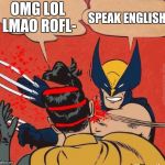 Wolverine Killing Robin | SPEAK ENGLISH! OMG LOL LMAO ROFL- | image tagged in wolverine killing robin | made w/ Imgflip meme maker
