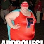 Fat Feminist Crusader | FEMINIST CRUSADER; APPROVES! | image tagged in fat feminist crusader | made w/ Imgflip meme maker
