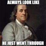 Those eyes....they haunt me.... | WHY DOES BEN FRANKLIN ALWAYS LOOK LIKE; HE JUST WENT THROUGH YOUR BROWSER HISTORY | image tagged in ben franklin 2,ben franklin,browser,history,internet | made w/ Imgflip meme maker