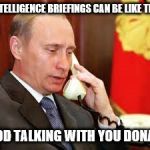 Putin on phone | ...INTELLIGENCE BRIEFINGS CAN BE LIKE THAT. GOOD TALKING WITH YOU DONALD. | image tagged in putin on phone | made w/ Imgflip meme maker