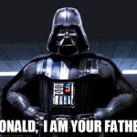 DArth vader | DONALD,  I AM YOUR FATHER | image tagged in darth vader | made w/ Imgflip meme maker