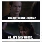 A Walk To Forget | I TOLD YOU NOT TO FALL IN LOVE WITH ME! BECAUSE YOU HAVE LEUKEMIA? NO... IT'S EVEN WORSE... I MAKE MEMES! | image tagged in a walk to forget,memes | made w/ Imgflip meme maker