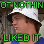 Caddyshack Spaulding | GOT NOTHING; LIKED IT | image tagged in caddyshack spaulding | made w/ Imgflip meme maker