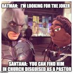 Santana | BATMAN:   I'M LOOKING FOR THE JOKER; SANTANA:  YOU CAN FIND HIM IN CHURCH DISGUISED AS A PASTOR | image tagged in santana,batman,pastor | made w/ Imgflip meme maker