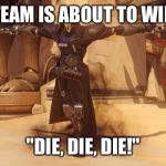 Everytime!!! | TEAM IS ABOUT TO WIN; "DIE, DIE, DIE!" | image tagged in reaper,overwatch,overwatch - reaper,blizzard entertainment,overwatch memes | made w/ Imgflip meme maker