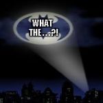 batman signal | WHAT; THE . . . ?! | image tagged in batman signal | made w/ Imgflip meme maker