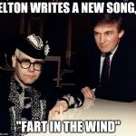Donald Trump and Elton John | ELTON WRITES A NEW SONG, "FART IN THE WIND" | image tagged in donald trump and elton john | made w/ Imgflip meme maker