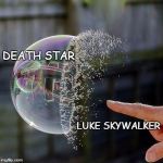 Burst Bubble | DEATH STAR; LUKE SKYWALKER | image tagged in burst bubble | made w/ Imgflip meme maker