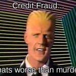 30 years into the future | Credit Fraud... Thats worse than murder! | image tagged in max headroom,credit fraud,1986 | made w/ Imgflip meme maker