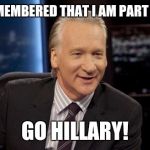 Bill Maher: New Rule | I JUST REMEMBERED THAT I AM PART OF THE 1%; GO HILLARY! | image tagged in bill maher new rule | made w/ Imgflip meme maker