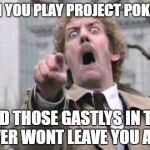 Pokemon Go | WHEN YOU PLAY PROJECT POKEMON; AND THOSE GASTLYS IN THE TOWER WONT LEAVE YOU ALONE | image tagged in pokemon go | made w/ Imgflip meme maker