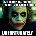 Joker | SEE TRUMP HAS SHOWN  THE WORLD YOUR TRUE COLORS; UNFORTUNATELY | image tagged in joker | made w/ Imgflip meme maker