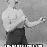 Old timer boxer | STICKS AND STONES? THE NAMES I CALL YOU WILL BREAK YOUR BONES | image tagged in old timer boxer | made w/ Imgflip meme maker