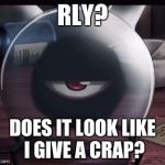 Rly? | RLY? DOES IT LOOK LIKE I GIVE A CRAP? | image tagged in rly | made w/ Imgflip meme maker