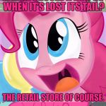 Bad Pun Pinkie Pie | WHERE SHOULD A DOG GO WHEN IT’S LOST ITS TAIL? THE RETAIL STORE OF COURSE. | image tagged in bad pun pinkie pie,mlp,my little pony,pinkie pie,memes,bad pun | made w/ Imgflip meme maker